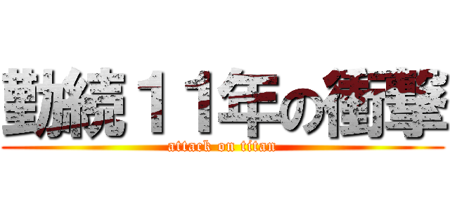 勤続１１年の衝撃 (attack on titan)