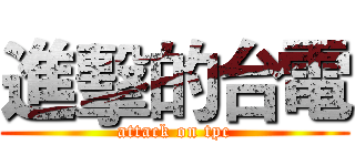 進擊的台電 (attack on tpc)