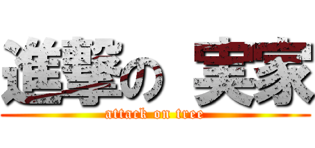 進撃の 実家 (attack on tree)