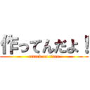 作ってんだよ！ (attack on titan)