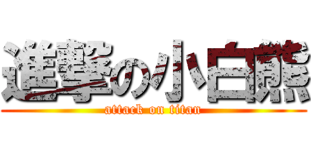 進撃の小白熊 (attack on titan)