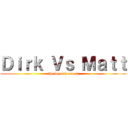 Ｄｉｒｋ Ｖｓ Ｍａｔｔ (the loyal hunters)