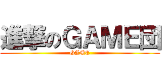 進撃のＧＡＭＥ団 (GAME)