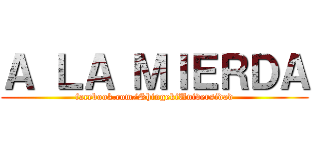 Ａ ＬＡ ＭＩＥＲＤＡ (facebook.com/ShingekiUniversidad)