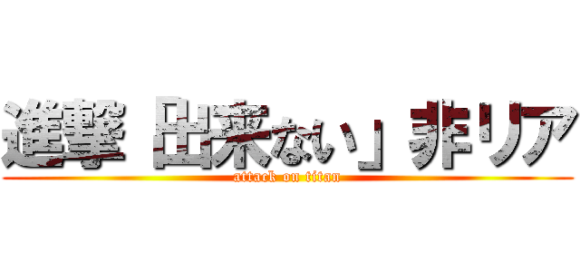 進撃「出来ない」非リア (attack on titan)