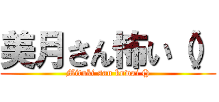 美月さん怖い（） (Mituki san kowai ())