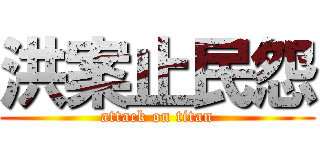 洪案止民怨 (attack on titan)