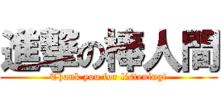 進撃の棒人間 (Thank you for listening!)