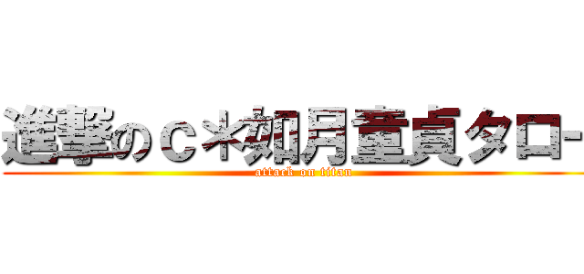進撃のｃ＊如月童貞タロー (attack on titan)