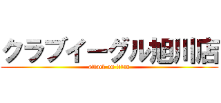 クラブイーグル旭川店 (attack on titan)