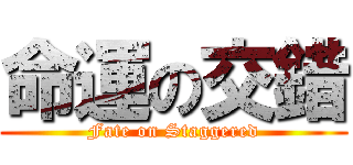 命運の交錯 (Fate on Staggered)