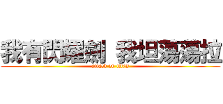 我有閃耀劍 我坦蕩蕩拉 (attack on titan)