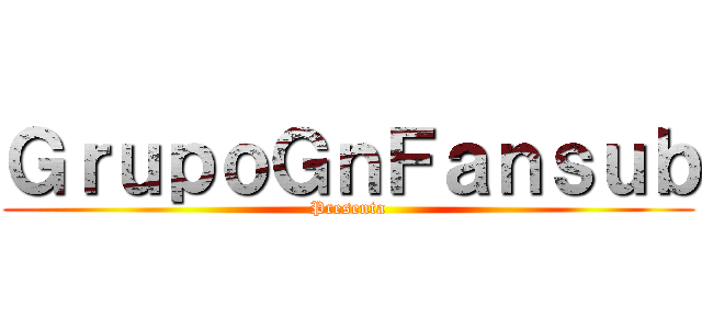 ＧｒｕｐｏＧｎＦａｎｓｕｂ (Presenta)
