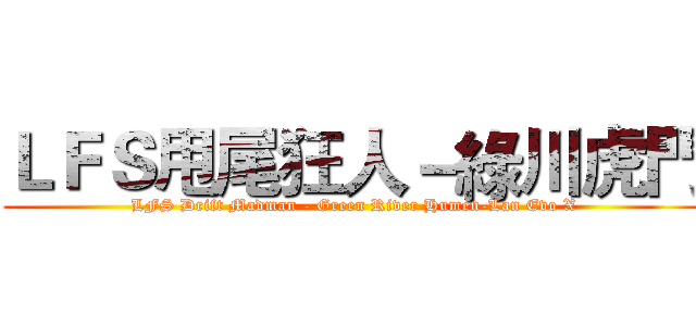 ＬＦＳ甩尾狂人－綠川虎門 (LFS Drift Madman - Green River Humen-Lan Evo X)