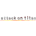ａｔｔａｃｋ ｏｎ ｔｉｔａｎ (by summer)