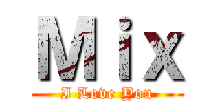 Ｍｉｘ (I Love You)