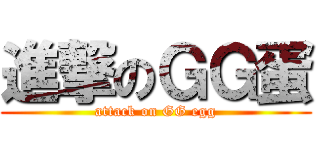 進撃のＧＧ蛋 (attack on GG egg)