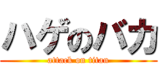 ハゲのバカ (attack on titan)