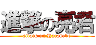 進撃の亮君 (attack on Harapeko)