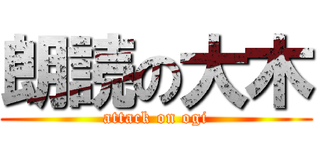 朗読の大木 (attack on ogi)