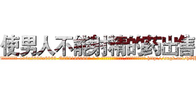使男人不能射精的药出售 (使男人不能射精的药出售【电-186x2687x6963-Q278180069元-吉-药-业】我们做的是长期生意,靠的是老客户长期支持 http://sngk.net/hVHtir
)