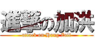 進撃の加洪 (attack on Hung Zaii)