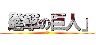 「進撃の巨人」 (「」)