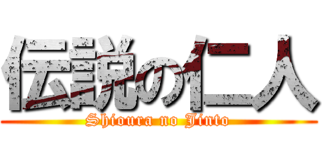 伝説の仁人 (Shioura no Jinto)