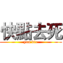 快點去死 (you die)