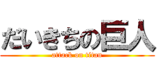 だいきちの巨人 (attack on titan)