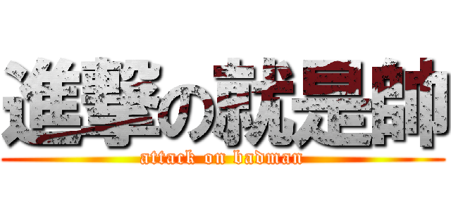 進撃の就是帥 (attack on badman)