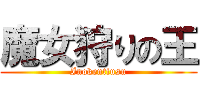 魔女狩りの王 (Inokentiusu)