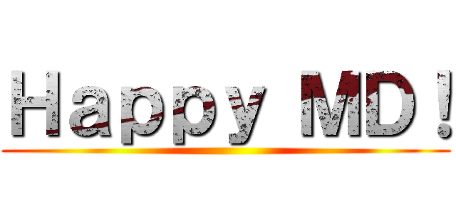 Ｈａｐｐｙ ＭＤ！ ()