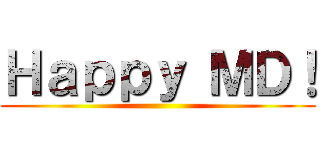 Ｈａｐｐｙ ＭＤ！ ()