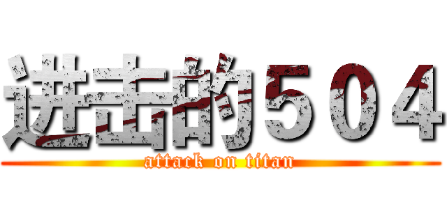 进击的５０４ (attack on titan)