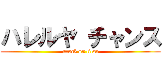 ハレルヤ チャンス (attack on titan)