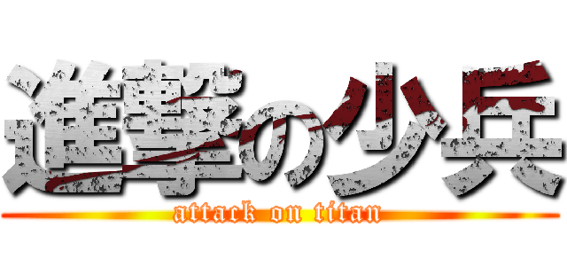 進撃の少兵 (attack on titan)