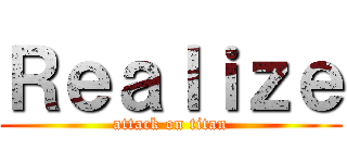 Ｒｅａｌｉｚｅ (attack on titan)