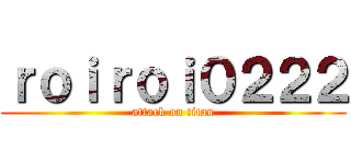 ｒｏｉｒｏｉ０２２２ (attack on titan)