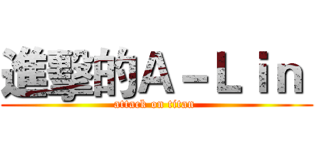 進擊的Ａ－Ｌｉｎ  (attack on titan )