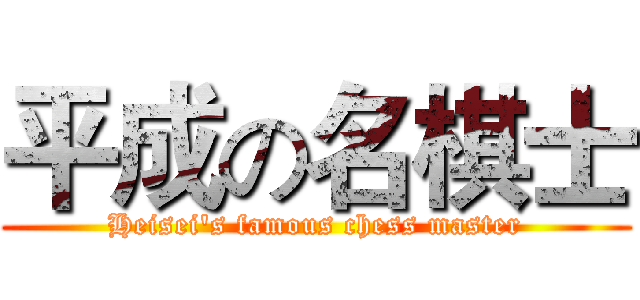 平成の名棋士 (Heisei's famous chess master)