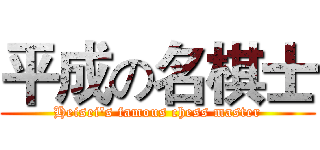 平成の名棋士 (Heisei's famous chess master)