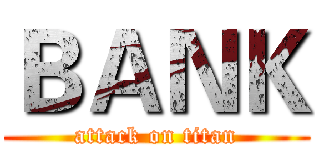 ＢＡＮＫ (attack on titan)
