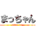 まっちゃん (attac on )