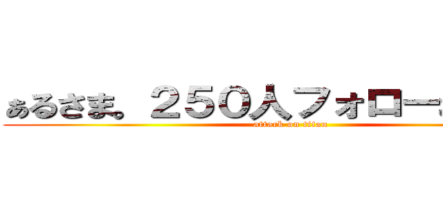 ぁるさま。２５０人フォローおめでとう (attack on titan)