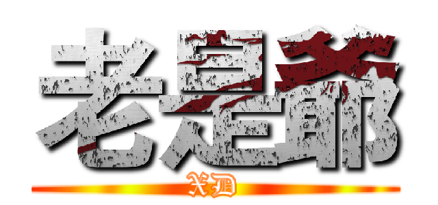 老是爺 (XD)