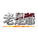 老是爺 (XD)