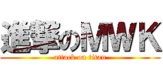 進撃のＭＷＫ (attack on titan)