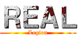 ＲＥＡＬ (Legion)