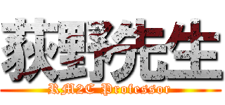 荻野先生 (RM2C Professor)